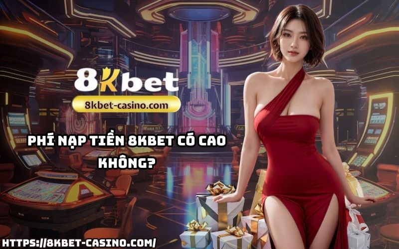 Tìm hiểu chi tiết về các khoản phí khi nạp tiền 8KBET để giao dịch tiết kiệm và tối ưu nhất