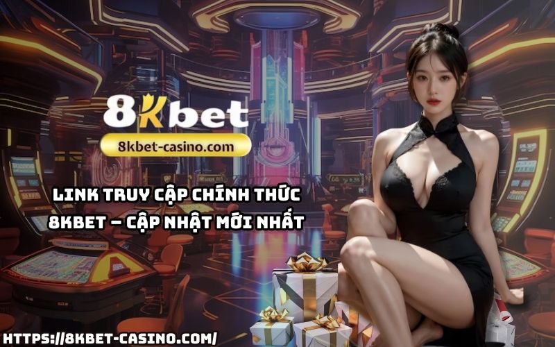 Link chính thức 8KBET, cập nhật nhanh nhất để anh em tham gia cá cược an toàn và tiện lợi