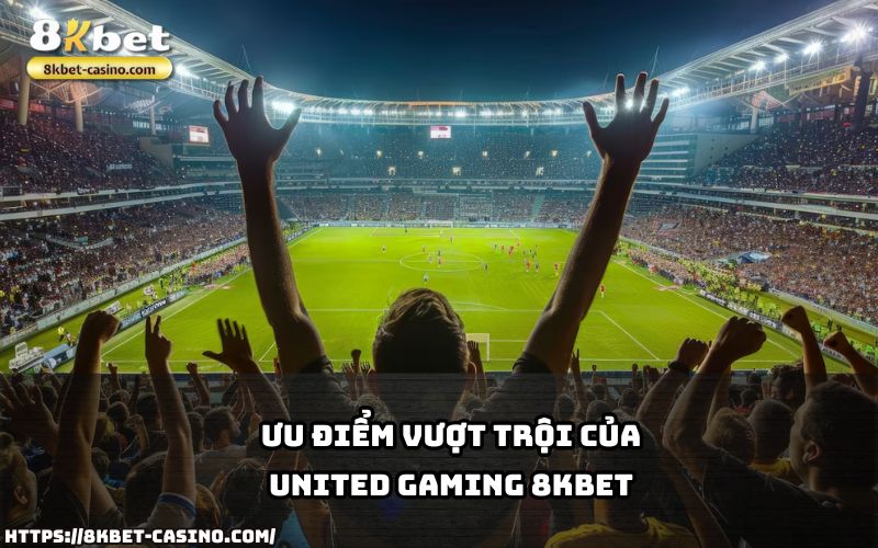 United Gaming 8KBET sở hữu ưu điểm vượt trội, mang lại trải nghiệm cá cược mượt mà và hấp dẫn