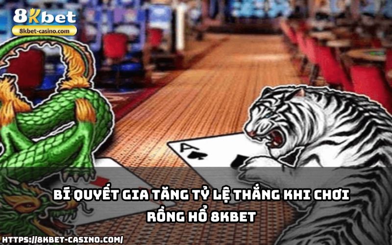 Nắm vững bí quyết để nâng cao tỷ lệ thắng khi trải nghiệm tựa game Rồng Hổ 8KBET đình đám